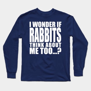 i wonder if rabbits think about me too Long Sleeve T-Shirt